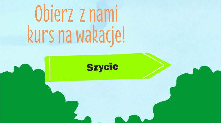 Na środku zielony kierunkowskaz z napisem szycie, powyżej hasło obierz z nami kurs na wakacje, poniżej zielona roślinność. Jasnoniebieskie tło.