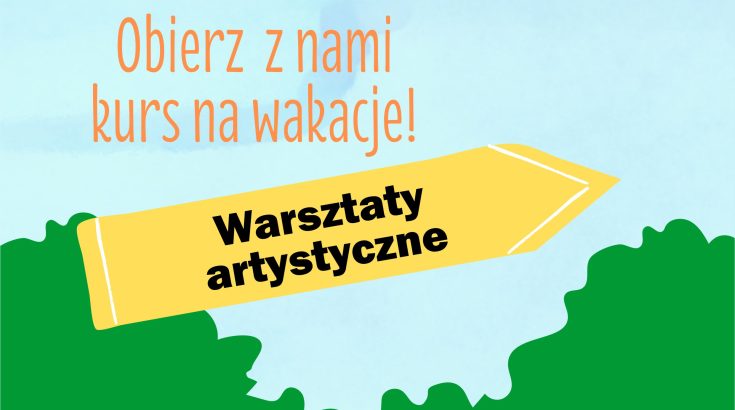 Na środku żółty kierunkowskaz z napisem warsztaty artystyczne, powyżej hasło obierz z nami kurs na wakacje, poniżej zielona roślinność. Jasnoniebieskie tło.